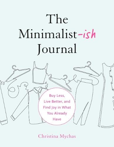 The Minimalist-Ish Journal: Buy Less, Live Better, and Find Joy in What You Already Have  by Christina Mychas (Christina Mychas) at Abbey's Bookshop, 