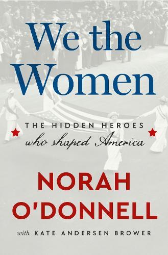 We the Women: The Hidden Heroes Who Shaped America  by Norah O'Donnell at Abbey's Bookshop, 