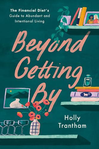 Beyond Getting By: The Financial Diet's Guide to Abundant and Intentional Living  by Holly Trantham at Abbey's Bookshop, 