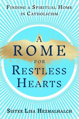 A Rome for Restless Hearts: Finding a Spiritual Home in Catholicism  by Sister Lisa Hezmalhalch at Abbey's Bookshop, 