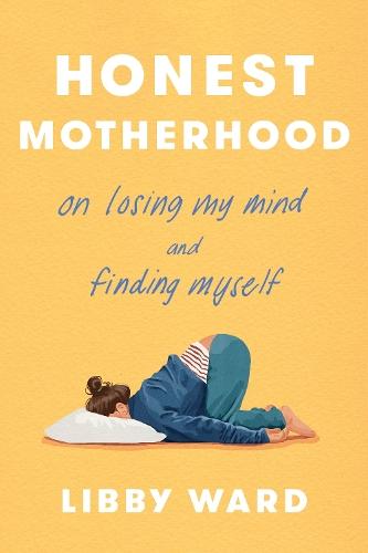 Honest Motherhood: On Losing My Mind and Finding Myself  by Libby Ward at Abbey's Bookshop, 