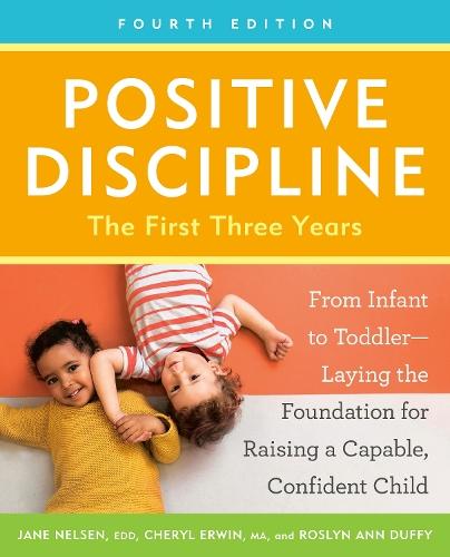 Positive Discipline: The First Three Years, Fourth Edition: From Infant to Toddler--Laying the Foundation for Raising a Capable, Confident Child  by Jane Nelsen at Abbey's Bookshop, 