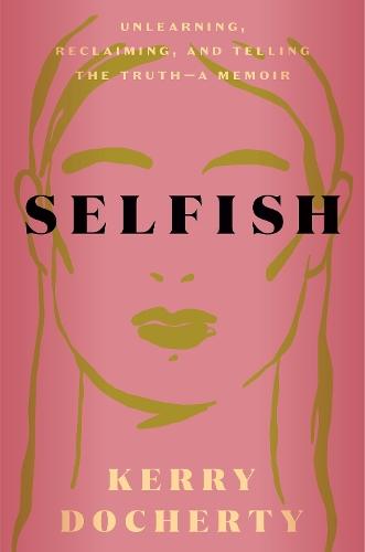Selfish: Unlearning, Reclaiming, and Telling the Truth  by Kerry Docherty at Abbey's Bookshop, 