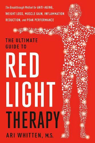 The Ultimate Guide to Red Light Therapy, Revised Edition: The Breakthrough Method for Anti-Aging, Weight Loss, Muscle Gain, Inflammation Reduction, and Peak Performance  by Ari Whitten at Abbey's Bookshop, 