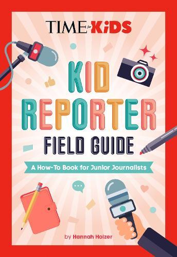 TIME for Kids: Kid Reporter Field Guide: A How-To Book for Junior Journalists  by Hannah Rose Holzer at Abbey's Bookshop, 