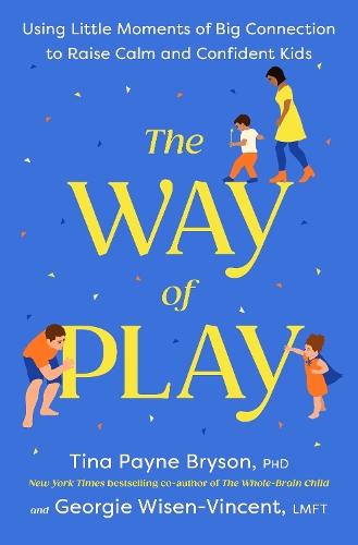 The Way of Play: Using Little Moments of Big Connection to Raise Calm and Confident Kids  by Tina Payne Bryson at Abbey's Bookshop, 