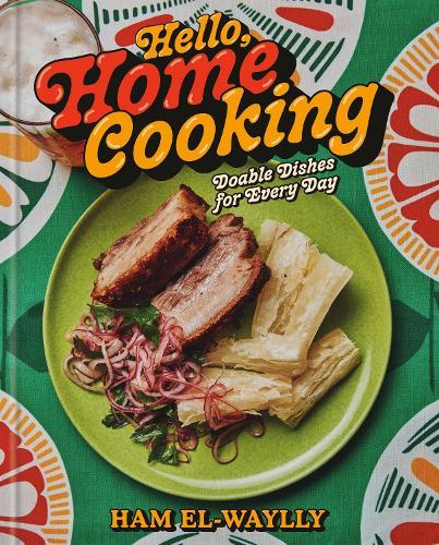 Hello, Home Cooking: Doable Dishes for Every Day: A Cookbook  by Ham El-Waylly at Abbey's Bookshop, 