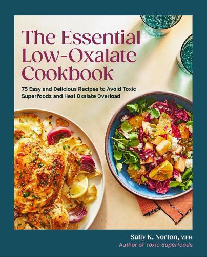The Essential Low-Oxalate Cookbook: 75 Easy & Delicious Recipes to Avoid Toxic Superfoods and Heal Oxalate Overload  by Sally K. Norton, MPH at Abbey's Bookshop, 