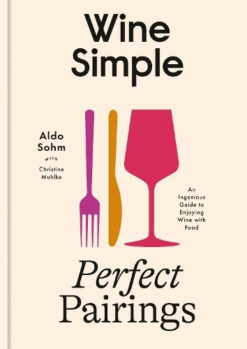Wine Simple: Perfect Pairings: An Ingenious Guide to Enjoying Food with Wine  by Aldo Sohm at Abbey's Bookshop, 