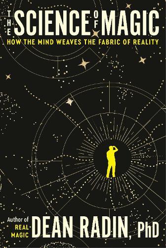The Science of Magic: How the Mind Weaves the Fabric of Reality  by Dean Radin, Ph.D. at Abbey's Bookshop, 