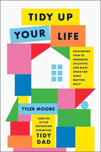 Tidy Up Your Life: Rethinking How to Organize and Declutter and Make Space for What Matters Most  by Tyler Moore at Abbey's Bookshop, 