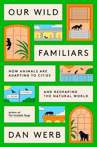 Our Wild Familiars: How Animals Are Adapting to Cities and Reshaping the Natural World  by Dan Werb at Abbey's Bookshop, 