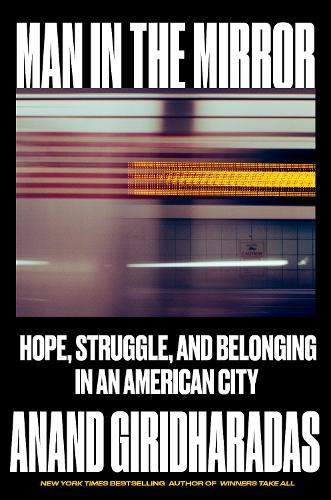 Man in the Mirror: Hope, Struggle, and Belonging in an American City  by Anand Giridharadas at Abbey's Bookshop, 