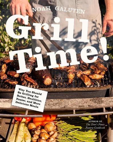 Grill Time!: Why You Should Be Grilling for Better, Healthier, Easier, and More Delicious Meals: A Cookbook  by Noah Galuten at Abbey's Bookshop, 