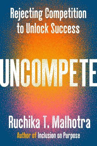 Uncompete: Rejecting Competition to Unlock Success  by Ruchika T. Malhotra at Abbey's Bookshop, 