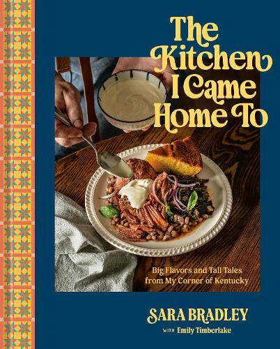 The Kitchen I Came Home To: Big Flavors and Tall Tales from My Corner of Kentucky  by Sara Bradley at Abbey's Bookshop, 