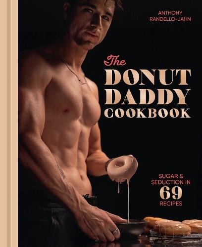 The Donut Daddy Cookbook: Sugar & Seduction in 69 Recipes [A Dessert Cookbook]  by Anthony Randello-Jahn at Abbey's Bookshop, 