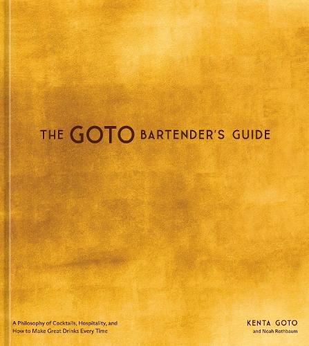 The Goto Bartender's Guide: A Philosophy of Cocktails, Hospitality, and How to Make Great Drinks Every Time  by Kenta Goto at Abbey's Bookshop, 
