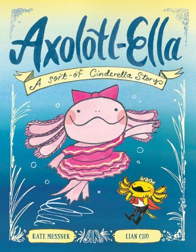 Axolotl-Ella: A Sort-of Cinderella Story  by Kate Messner at Abbey's Bookshop, 