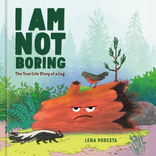 I Am Not Boring: The True-Life Story of a Log  by Lena Podesta at Abbey's Bookshop, 