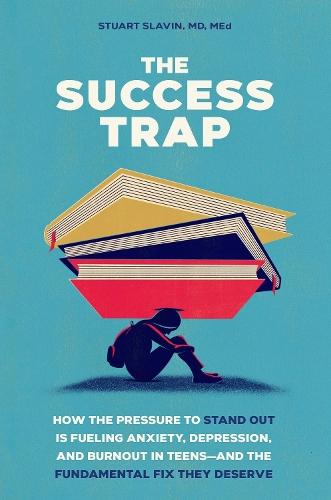 The Success Trap: How the Pressure to Stand Out Is Fueling Anxiety, Depression, and Burnout in Teens--and the Fundamental Fix They Deserve  by Stuart Slavin at Abbey's Bookshop, 