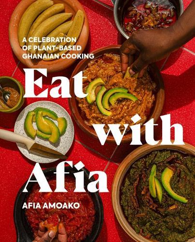 Eat with Afia: A Celebration of Plant-Based Ghanaian Cooking  by Afia Amoako at Abbey's Bookshop, 