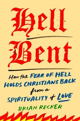 Hell Bent: How the Fear of Hell Holds Christians Back from a Spirituality of Love  by Brian Recker (Brian Recker) at Abbey's Bookshop, 