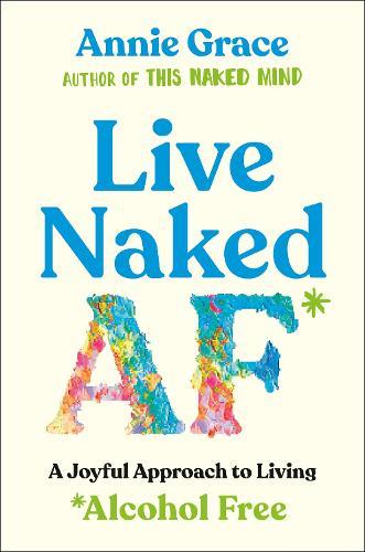 Live Naked AF: A Joyful Approach to Living Alcohol Free  by Annie Grace at Abbey's Bookshop, 