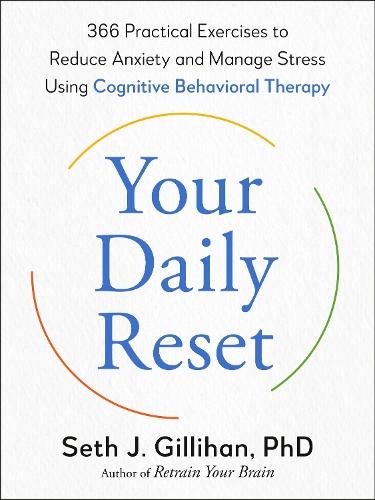 Your Daily Reset: 366 Practical Exercises to Reduce Anxiety and Manage Stress Using Cognitive Behavioral Therapy  by Seth J. Gillihan, PhD at Abbey's Bookshop, 