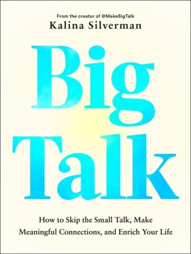Big Talk: How to Skip the Small Talk, Make Meaningful Connections, and Enrich Your Life  by Kalina Silverman (Kalina Silverman) at Abbey's Bookshop, 