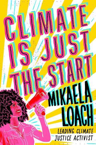 Climate Is Just the Start: How We Can STOP the Climate Crisis and START Building a Better World for Everyone  by Mikaela Loach at Abbey's Bookshop, 