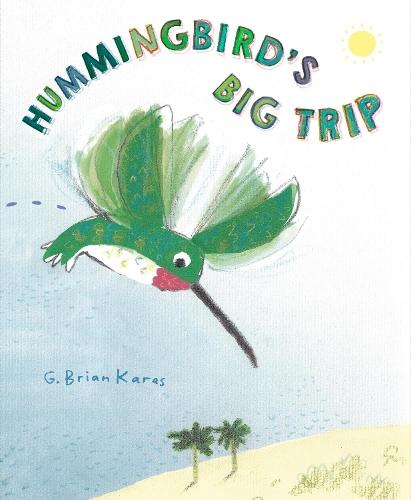 Hummingbird's Big Trip  by G. Brian Karas at Abbey's Bookshop, 