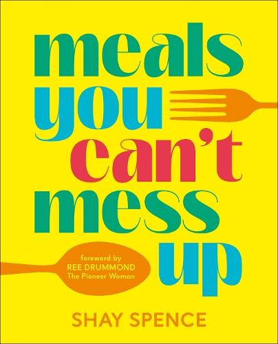 Meals You Can't Mess Up: 100+ Actually Easy Recipes for Big Flavor with Little Effort  by Shay Spence at Abbey's Bookshop, 