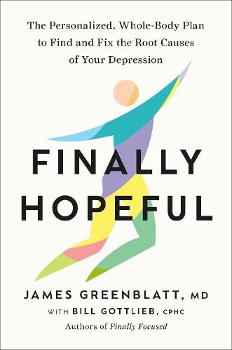 Finally Hopeful: The Personalized, Whole-Body Plan to Find and Fix the Root Causes of Your Depression  by James Greenblatt, M.D. at Abbey's Bookshop, 