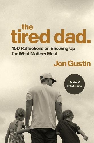 The Tired Dad.: 100 Reflections on Showing Up for What Matters Most  by Jon Gustin at Abbey's Bookshop, 