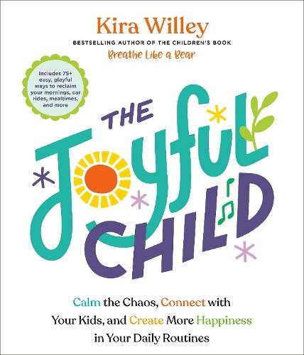The Joyful Child: Calm the Chaos, Connect with Your Kids, and Create More Happiness in Your Daily Routines  by Kira Willey at Abbey's Bookshop, 
