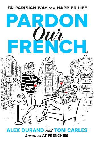 Pardon Our French: The Parisian Way to a Happier Life  by Alexandre Durand at Abbey's Bookshop, 