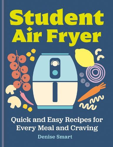 Student Air Fryer: Quick and Easy Recipes for Every Meal and Craving  by Denise Smart at Abbey's Bookshop, 
