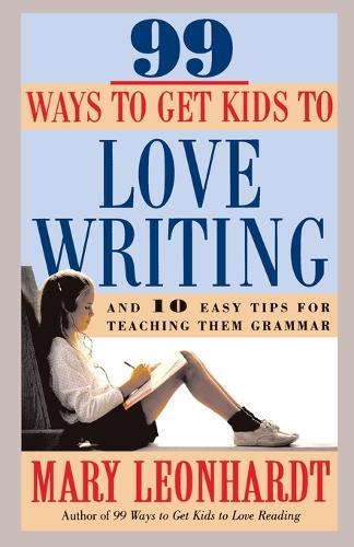 99 Ways to Get Kids to Love Writing: And 10 Easy Tips for Teaching Them Grammar  by Mary Leonhardt at Abbey's Bookshop, 