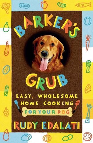 Barker's Grub: Easy, Wholesome Home Cooking for Your Dog  by Rudy Edalati at Abbey's Bookshop, 