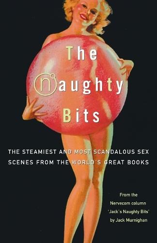 The Naughty Bits: The Steamiest and Most Scandalous Sex Scenes from the World's Great Books  by Jack Murnighan at Abbey's Bookshop, 