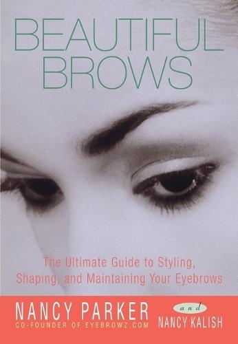 Beautiful Brows: The Ultimate Guide to Styling, Shaping, and Maintaining Your Eyebrows  by Nancy Parker at Abbey's Bookshop, 