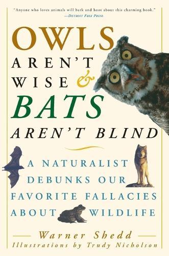 Owls Aren't Wise & Bats Aren't Blind: A Naturalist Debunks Our Favorite Fallacies About Wildlife  by Warner Shedd at Abbey's Bookshop, 