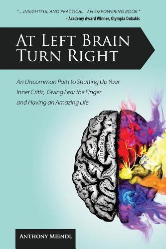 At Left Brain Turn Right: An Uncommon Path to Shutting Up Your Inner Critic, Giving Fear the Finger & Having an Amazing Life!  by Anthony Meindl at Abbey's Bookshop, 