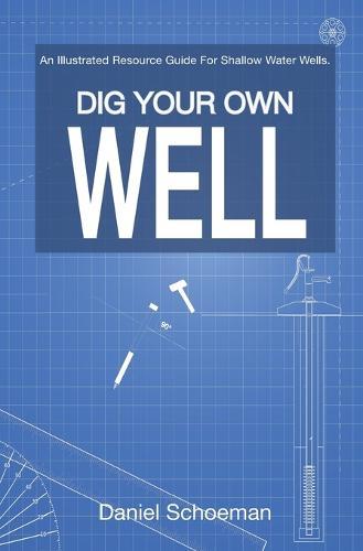 Dig Your Own Well: An Illustrated Resource Guide For Shallow Water Wells.  by Daniel Abel Schoeman at Abbey's Bookshop, 