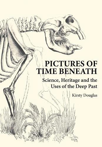 Pictures of Time Beneath: Science, Heritage and the Uses of the Deep Past  by Kirsty Douglas at Abbey's Bookshop, 
