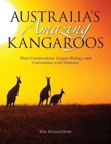 Australia's Amazing Kangaroos: Their conservation, unique biology and coexistence with humans  by Ken Richardson at Abbey's Bookshop, 