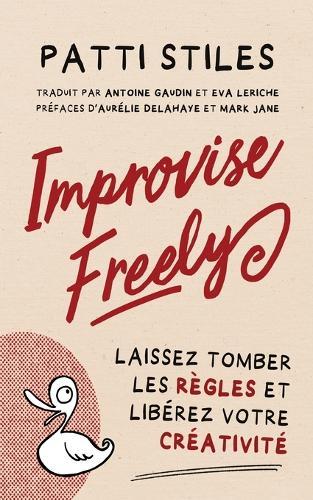Improvise Freely - Laissez tomber les règles et libérez votre créativité  by Patti Stiles at Abbey's Bookshop, 