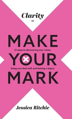 Clarity to Make Your Mark: 12 Steps to discovering your vision, being your best self, and leaving a legacy  by Jessica Ritchie at Abbey's Bookshop, 