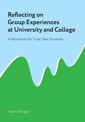 Reflecting on Group Experiences at University and College: A Workbook for Final-Year Students  by Adam Morgan at Abbey's Bookshop, 